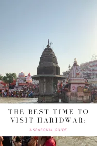 The Best Time to Visit Haridwar: A Seasonal Guide